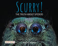 Scurry: The Truth about Spiders: The Truth about Spiders - Hardcover