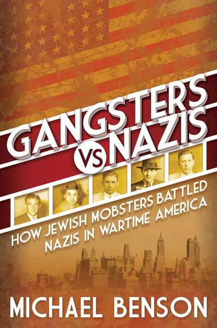 Gangsters vs. Nazis: How Jewish Mobsters Battled Nazis in WW2 Era America - Hardcover