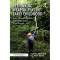 Rethinking Weapon Play in Early Childhood: How to Encourage Imagination, Kindness, and Consent in Your Classroom - Paperback