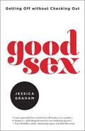 Good Sex: Getting Off Without Checking Out - Paperback