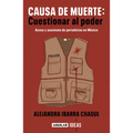 Causa de Muerte: Cuestionar Al Poder. Acoso Y Asesinato de Periodistas En México / Cause of Death: Questioning Power. - Paperback