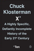 Chuck Klosterman X: A Highly Specific, Defiantly Incomplete History of the Early 21st Century - Paperback