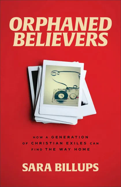 Orphaned Believers: How a Generation of Christian Exiles Can Find the Way Home - Paperback