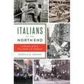 Italians of the North End: A History of Grit, Perseverance & Tradition - Paperback