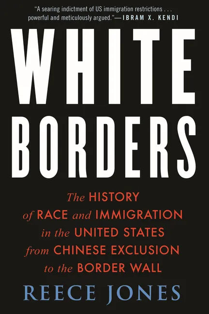 White Borders: The History of Race and Immigration in the United States from Chinese Exclusion to the Border Wall - Paperback