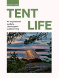 Tent Life: An Inspirational Guide to Camping and Outdoor Living - Hardcover