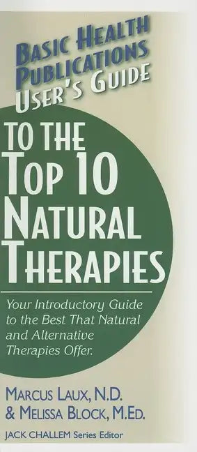 User's Guide to the Top 10 Natural Therapies: Your Introductory Guide to the Best That Natural and Alternative Therapies Offer - Paperback