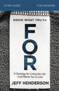 Know What You're for Bible Study Guide: A Strategy for Living the Life God Wants You to Live - Paperback