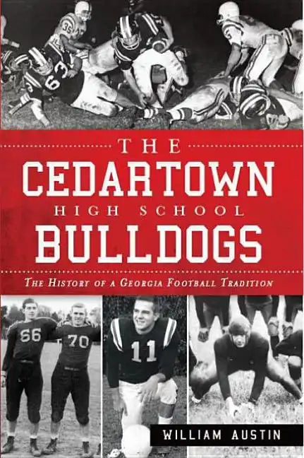 The Cedartown High School Bulldogs: The History of a Georgia Football Tradition - Paperback