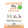 13 Things They Won't Tell You: 375+ Experts Confess the Insider Secrets They Keep to Themselves - Paperback