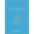 The Zodiac Guide to Aquarius: The Ultimate Guide to Understanding Your Star Sign, Unlocking Your Destiny and Decoding the Wisdom of the Stars - Hardcover