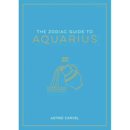 The Zodiac Guide to Aquarius: The Ultimate Guide to Understanding Your Star Sign, Unlocking Your Destiny and Decoding the Wisdom of the Stars - Hardcover