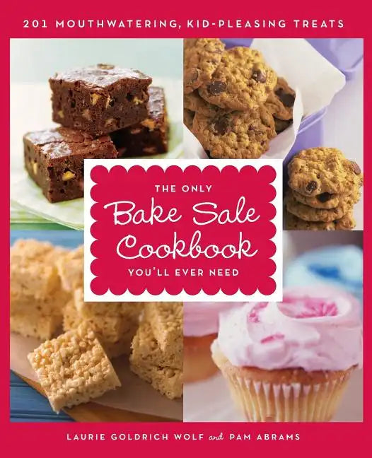 The Only Bake Sale Cookbook You'll Ever Need: 201 Mouthwatering, Kid-Pleasing Treats - Paperback