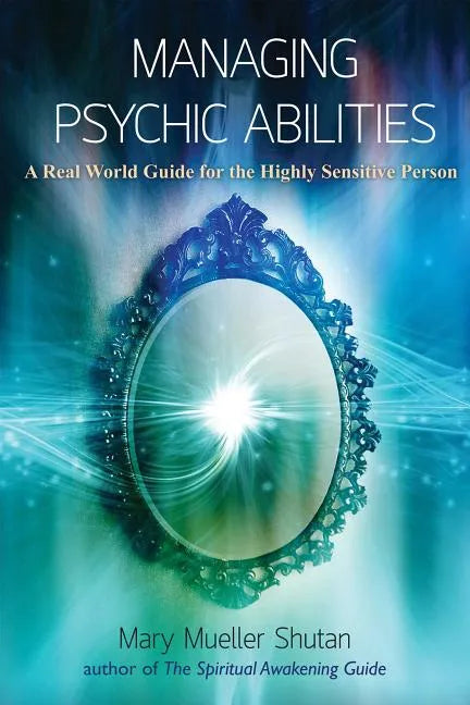 Managing Psychic Abilities: A Real World Guide for the Highly Sensitive Person - Paperback