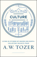 Culture: Living as Citizens of Heaven on Earth--Collected Insights from A.W. Tozer - Paperback