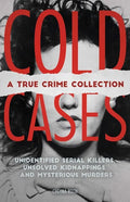 Cold Cases: A True Crime Collection: Unidentified Serial Killers, Unsolved Kidnappings, and Mysterious Murders (Including the Zodiac Killer, Natalee H - Paperback