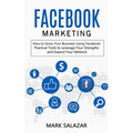 Facebook Marketing: How to Grow Your Business Using Facebook (Highly Effective Strategies for Business Advertising Generating Sales and Pa - Paperback