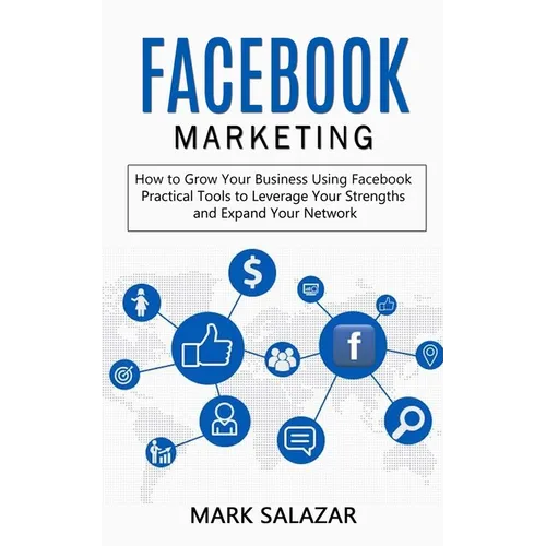Facebook Marketing: How to Grow Your Business Using Facebook (Highly Effective Strategies for Business Advertising Generating Sales and Pa - Paperback