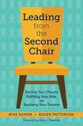 Leading from the Second Chair: Serving Your Church, Fulfilling Your Role, and Realizing Your Dreams - Paperback