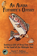 An Alaska Flyfisher's Odyssey: Seeking a Life of Drag-Free Drift in the Land of the Midnight Sun - Paperback
