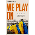 We Play on: Shakhtar Donetsk's Fight for Ukraine, Football and Freedom - Hardcover