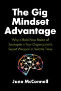 The Gig Mindset Advantage: Why a Bold New Breed of Employee Is Your Organization's Secret Weapon in Volatile Times - Hardcover