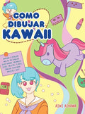 Como dibujar Kawaii: Aprende a dibujar más de 100 dibujos súper monos: Animales, chibi, objetos, flores, comida, criaturas mágicas y más! - Hardcover