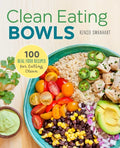 Clean Eating Bowls: 100 Real Food Recipes for Eating Clean - Paperback