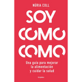 Soy Como Como: Una Guía Para Mejorar Tu Alimentación Y Cuidar Tu Salud / I Am What I Eat: A Guide to Improve Your Diet and Take Care of Your Health - Hardcover