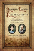 Daughter, Doctor, Resurrectionist: A True Story about Medical Body Snatching in 19th Century America - Paperback