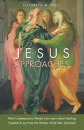Jesus Approaches: What Contemporary Women Can Learn about Healing, Freedom & Joy from the Women of the New Testament - Paperback