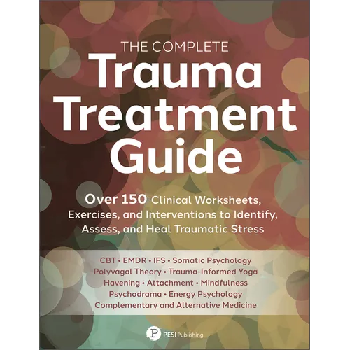 The Complete Trauma Treatment Guide: Over 150 Clinical Worksheets, Exercises, and Interventions to Identify, Assess, and Heal Traumatic Stress - Paperback