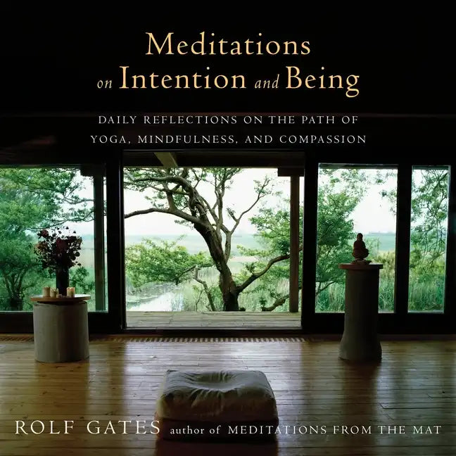 Meditations on Intention and Being: Daily Reflections on the Path of Yoga, Mindfulness, and Compassion - Paperback