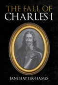 The Fall of Charles I - Hardcover