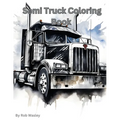 Semi Truck Coloring Book A Creative Journey on the Open Road Coloring Book - Paperback