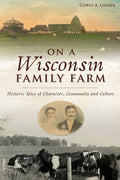 On a Wisconsin Family Farm: Historic Tales of Character, Community and Culture - Paperback