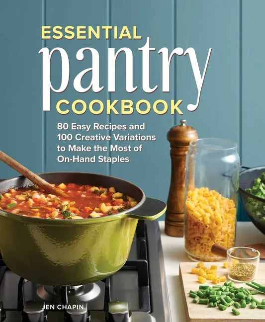Essential Pantry Cookbook: 80 Easy Recipes and 100 Creative Variations to Make the Most of On-Hand Staples - Hardcover