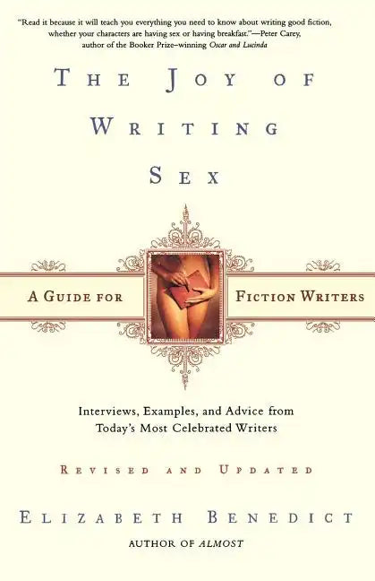 The Joy of Writing Sex: A Guide for Fiction Writers, Revised and Updated: Interviews, Examples, and Advice from Today's Most Celebrated Writers - Paperback