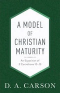 A Model of Christian Maturity: An Exposition of 2 Corinthians 10-13 - Paperback