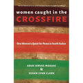 Women Caught in the Crossfire: One Woman's Quest for Peace in South Sudan - Paperback