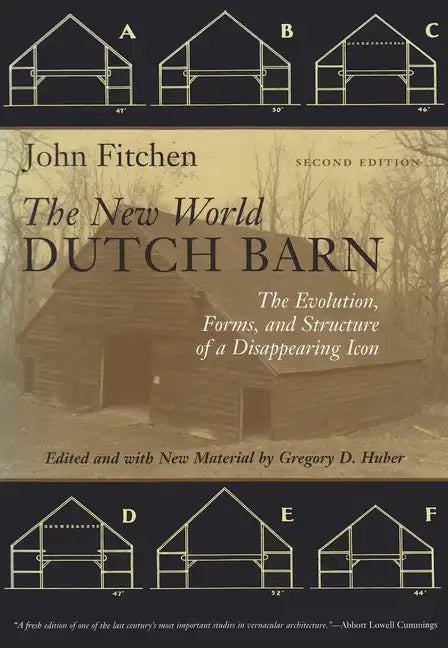 The New World Dutch Barn: The Evolution, Forms, and Structure of a Disappearing Icon - Paperback