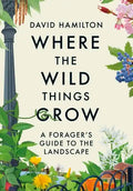 Where the Wild Things Grow: A Forager's Guide to the Landscape - Paperback