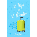 12 Trips in 12 Months: Make Your Own Solo Travel Magic - Paperback