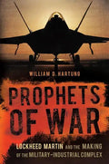 Prophets of War: Lockheed Martin and the Making of the Military-Industrial Complex - Paperback