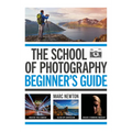 The School of Photography: Beginner's Guide: Master Your Camera, Clear Up Confusion, Create Stunning Imagery - Paperback