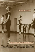 Advanced Principles in Teaching Classical Ballet - Paperback
