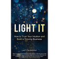 Light It: How to Trust Your Intuition and Build a Thriving Business - Paperback