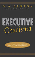 Executive Charisma: Six Steps to Mastering the Art of Leadership: Six Steps to Mastering the Art of Leadership - Paperback