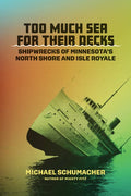 Too Much Sea for Their Decks: Shipwrecks of Minnesota's North Shore and Isle Royale - Hardcover