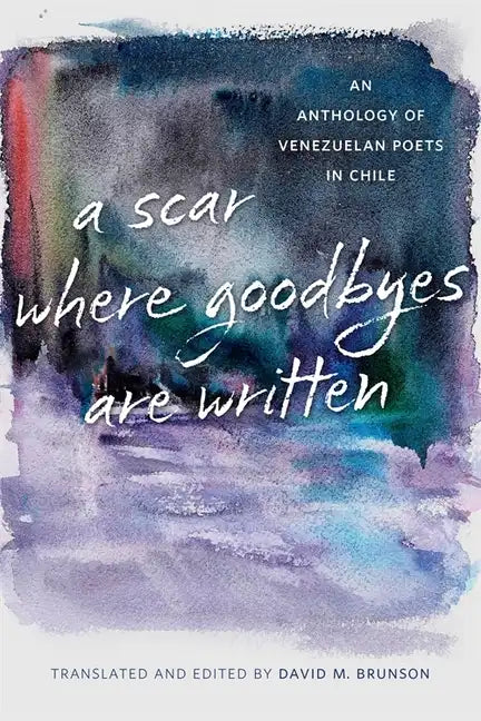 A Scar Where Goodbyes Are Written: An Anthology of Venezuelan Poets in Chile - Paperback